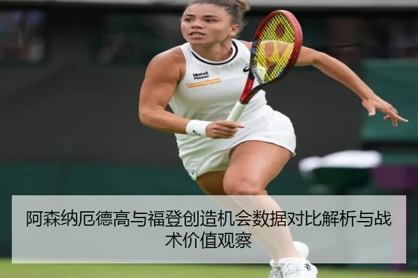 阿森纳厄德高与福登创造机会数据对比解析与战术价值观察