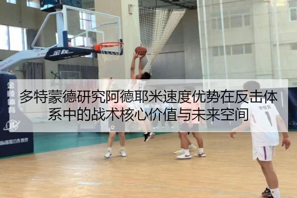 多特蒙德研究阿德耶米速度优势在反击体系中的战术核心价值与未来空间